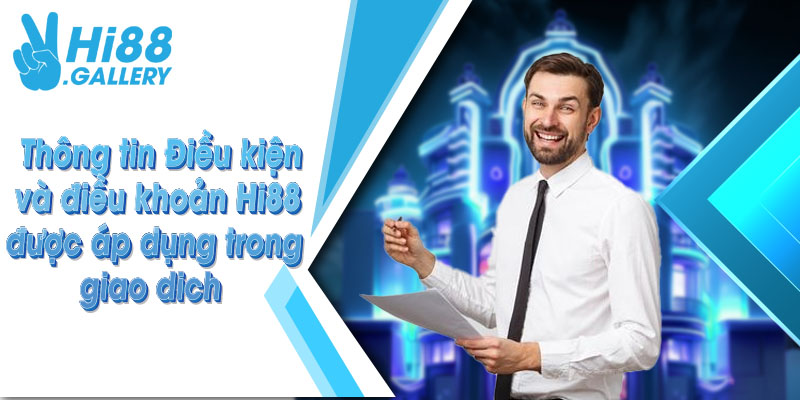 điều kiện và điều khoản Hi88 Thông tin Điều kiện và điều khoản Hi88 được áp dụng trong giao dich