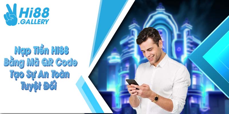 Nạp tiền Hi88 bằng mã QR Code tạo sự an toàn tuyệt đối