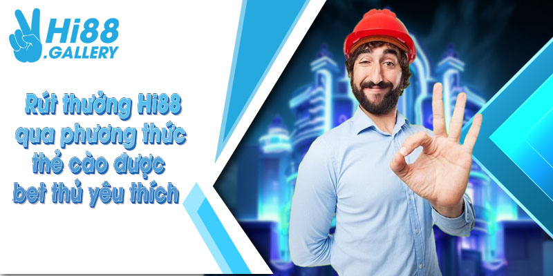 Rút thưởng Hi88 qua phương thức thẻ cào được bet thủ yêu thích rút tiền hi88 thẻ cào